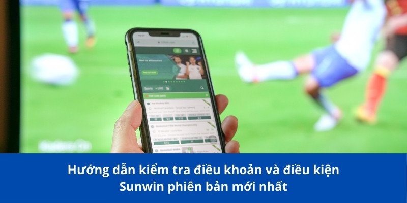 Điều Khoản Và Điều Kiện Sunwin Cần Biết Trước Khi Tham Gia 3 Hướng dẫn kiểm tra điều khoản và điều kiện Sunwin phiên bản mới nhất