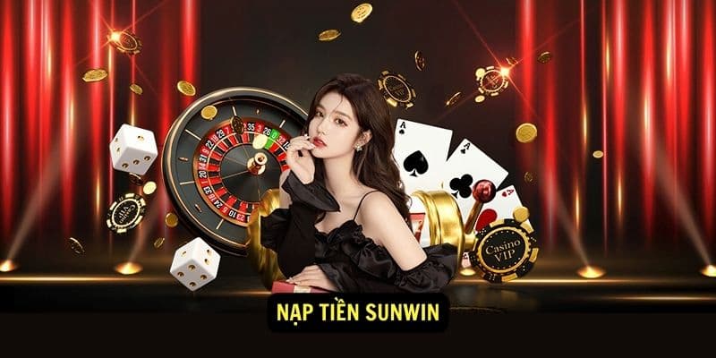 Nạp Tiền Sunwin - Vào Vốn Liền Tay Chơi Game Thoải Mái 1 nap tien Sunwin 1