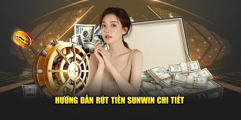 Hướng Dẫn Rút Tiền Sunwin – Từ A đến Z Có Tiền Tận Tay 2 Tìm hiểu các phương thức chính rút tiền Sunwin