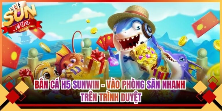 Bắn Cá H5 Sunwin - Vào Phòng Săn Nhanh Trên Trình Duyệt