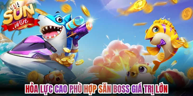 Hỏa lực cao phù hợp săn boss giá trị lớn