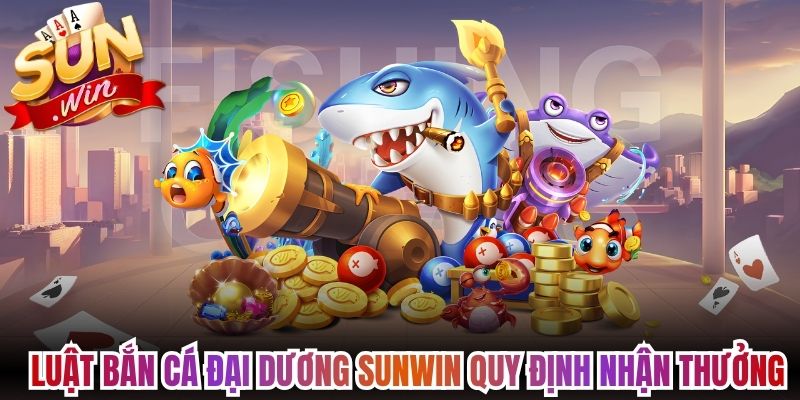Luật bắn cá đại dương Sunwin quy định nhận thưởng