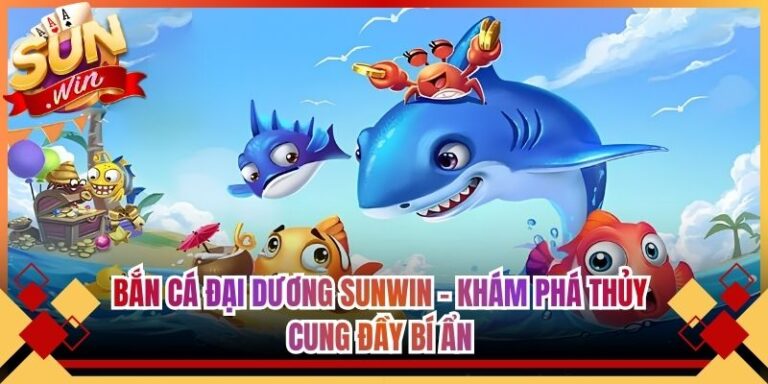 Bắn Cá Đại Dương Sunwin - Khám Phá Thủy Cung Đầy Bí Ẩn