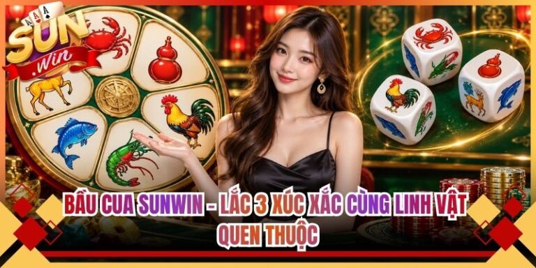 Bầu Cua Sunwin - Lắc 3 Xúc Xắc Cùng Linh Vật Quen Thuộc