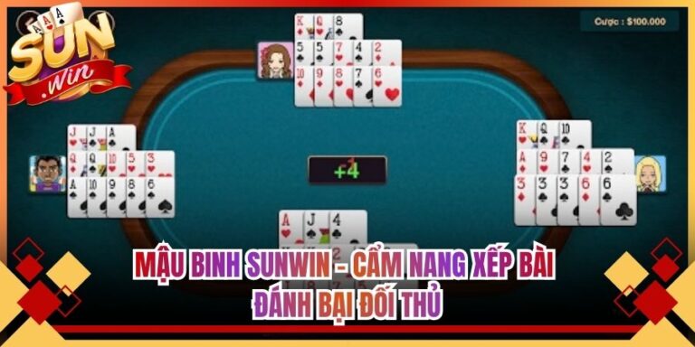 Mậu Binh Sunwin - Cẩm Nang Xếp Bài Đánh Bại Đối Thủ