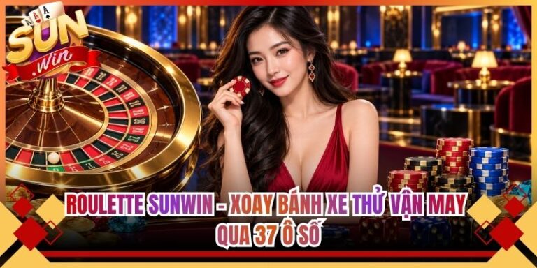 Roulette Sunwin - Xoay Bánh Xe Thử Vận May Qua 37 Ô Số