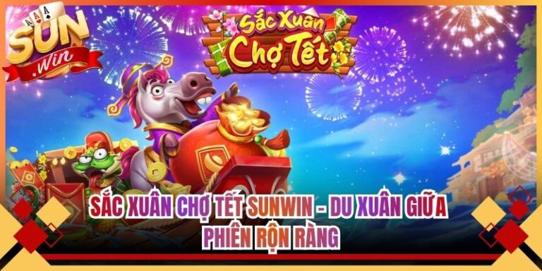 Sắc Xuân Chợ Tết Sunwin - Du Xuân Giữa Phiên Rộn Ràng