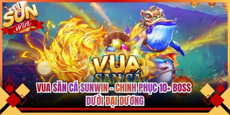 Vua Săn Cá Sunwin - Chinh Phục 10+ Boss Dưới Đại Dương